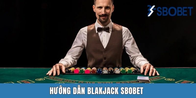 Hướng Dẫn Blackjack SBOBET - Cẩm Nang Bách Chiến Bách Thắng Hướng Dẫn Blackjack SBOBET - Cẩm Nang Bách Chiến Bách Thắng