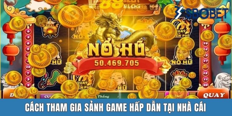Hướng Dẫn Chơi Nổ Hũ Sbobet Chi Tiết Và Hiệu Quả Cho Tân Binh Cách tham gia sảnh game hấp dẫn tại nhà cái