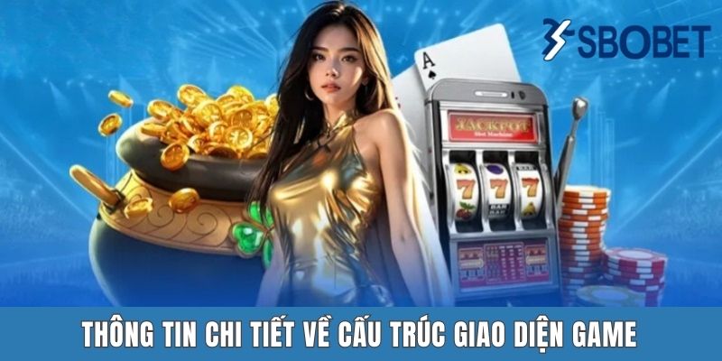 Hướng Dẫn Chơi Nổ Hũ Sbobet Chi Tiết Và Hiệu Quả Cho Tân Binh Thông tin chi tiết về cấu trúc giao diện game