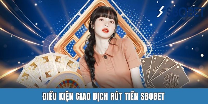 Điều kiện giao dịch rút tiền Sbobet