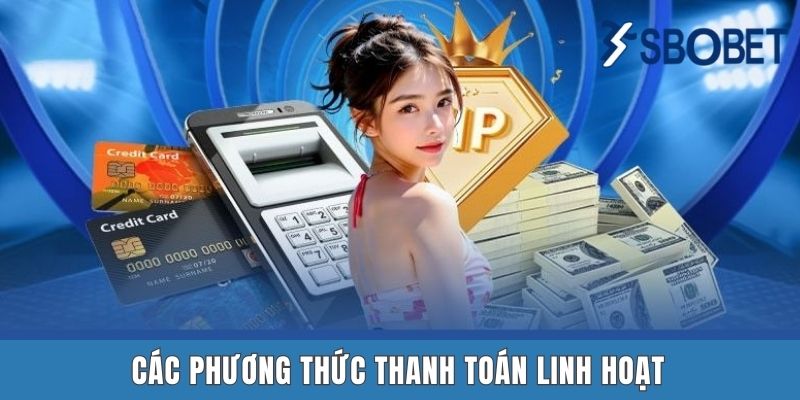 Các phương thức thanh toán linh hoạt