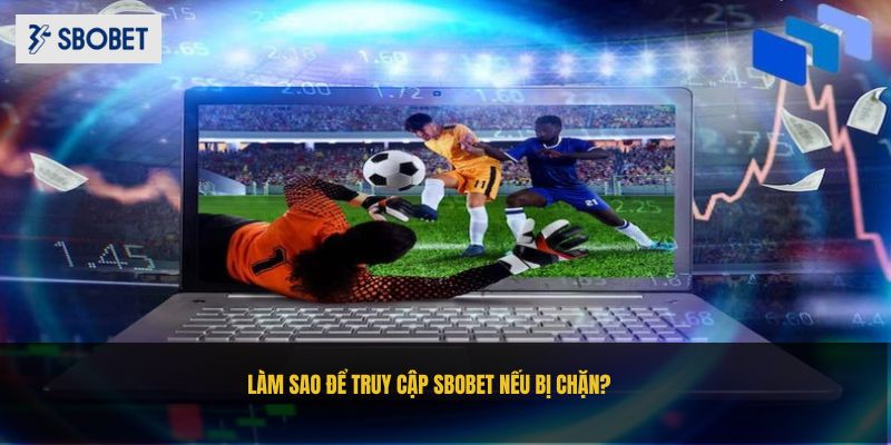 Câu Hỏi Liên Quan Sbobet - Tất Cả Những Gì Bạn Cần Biết Câu hỏi liên quan làm sao để có thể truy cập SBOBET nếu bị chặn