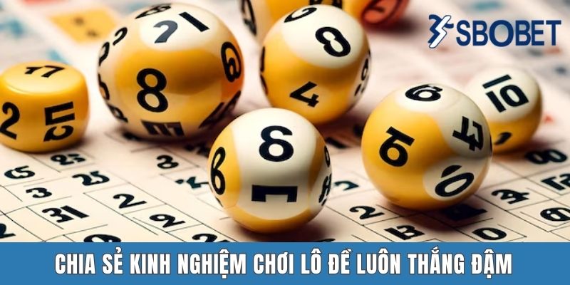 Chia sẻ kinh nghiệm chơi lô đề luôn thắng đậm