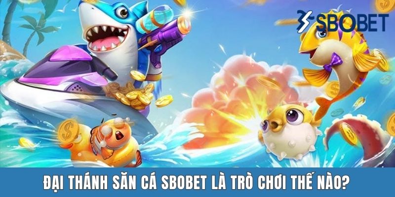 Đại Thánh Săn Cá Sbobet - Một Siêu Phẩm Giải Trí Đỉnh Cao Đại thánh săn cá Sbobet là trò chơi thế nào?