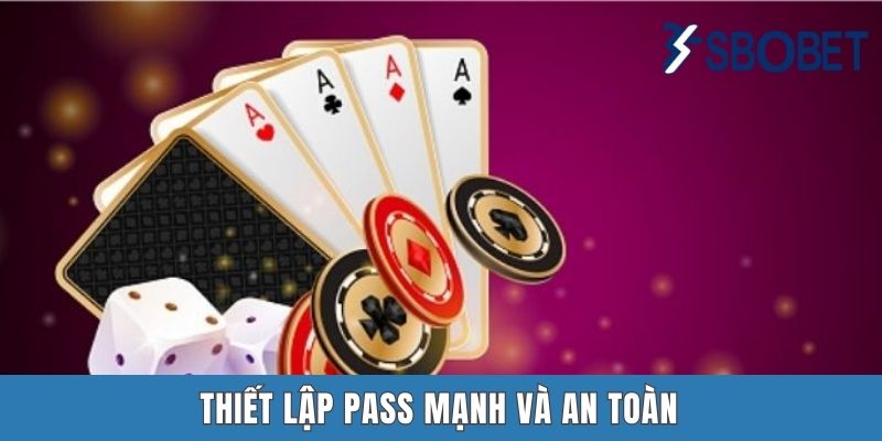 Thiết lập pass mạnh và an toàn