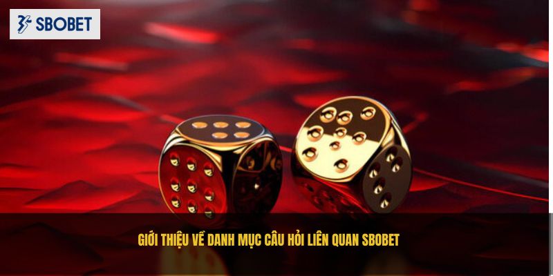 Câu Hỏi Liên Quan Sbobet - Tất Cả Những Gì Bạn Cần Biết Giới thiệu về danh mục câu hỏi liên quan SBOBET