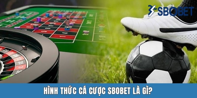 Khám Phá Những Hình Thức Cá Cược Sbobet Đầy Hấp Dẫn, Thú Vị Hình thức cá cược Sbobet là gì?