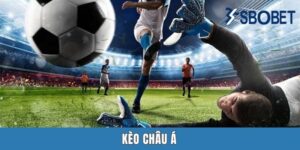 Kèo Châu Á Sbobet | Tổng Hợp 4 Hình Thức Kèo Mà Ai Cũng Biết