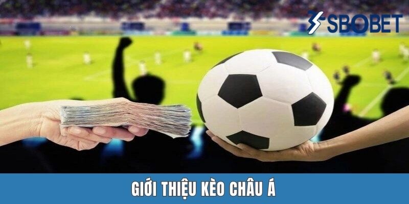 Kèo Châu Á Sbobet | Tổng Hợp 4 Hình Thức Kèo Mà Ai Cũng Biết Giới thiệu kèo châu Á