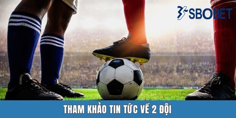 Kèo Châu Âu Sbobet | Tuyệt Chiêu Đánh Kèo Ai Cũng Nên Lĩnh Hội Tham khảo tin tức về 2 đội