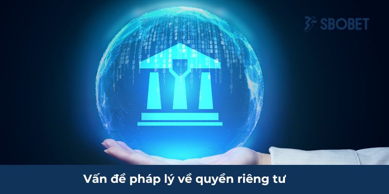Quyền Riêng Tư SBOBET Đảm Bảo Sự An Toàn Cho Cược Thủ Tính pháp lý của quyền riêng tư