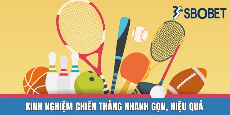 Kinh nghiệm chiến thắng nhanh gọn, hiệu quả