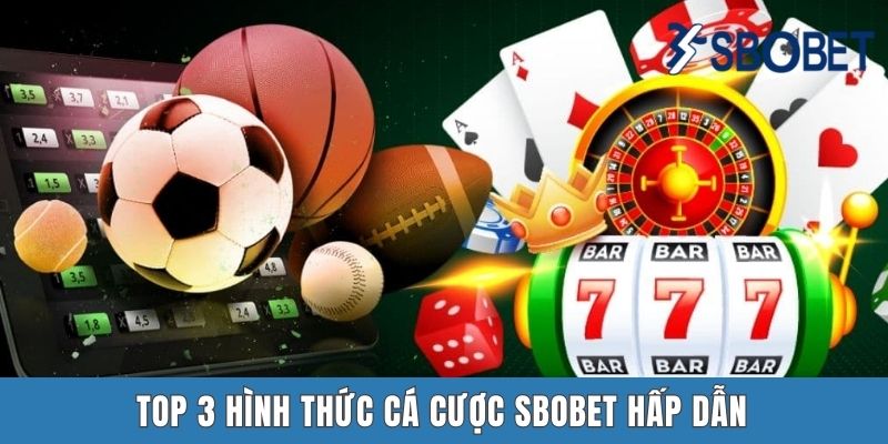 Khám Phá Những Hình Thức Cá Cược Sbobet Đầy Hấp Dẫn, Thú Vị Top 3 hình thức cá cược Sbobet hấp dẫn